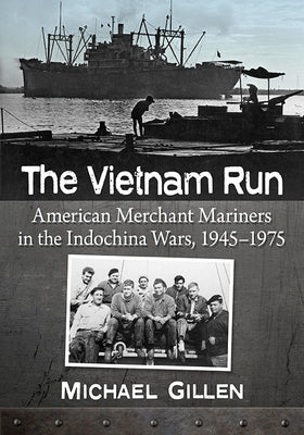 The Vietnam Run: American Merchant Mariners in the Indochina Wars, 1945-1975 by Gillen, Michael