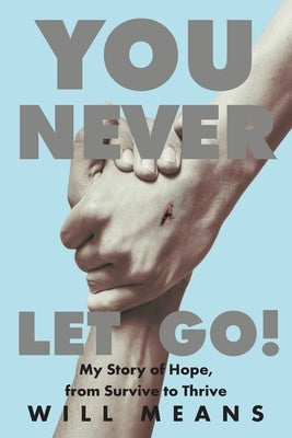 You Never Let Go!: My Story of Hope, from Survive to Thrive by Means, Will