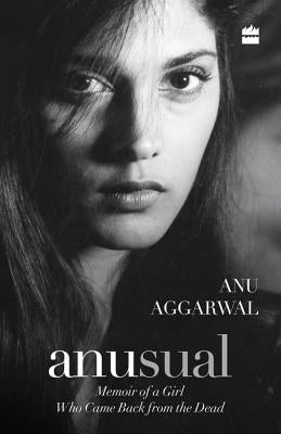 Anusual: Memoir of a Girl Who Came Back from the Dead by Aggarwal, Anu