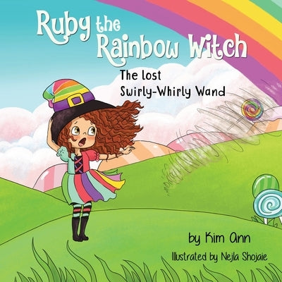 Ruby the Rainbow Witch: The Lost Swirly-Whirly Wand by Ann, Kim
