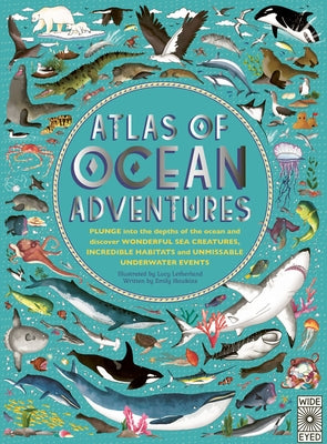 Atlas of Ocean Adventures: Plunge Into the Depths of the Ocean and Discover Wonderful Sea Creatures, Incredible Habitats, and Unmissable Underwat by Letherland, Lucy
