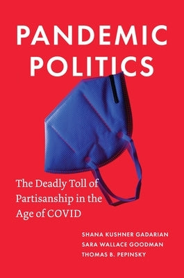 Pandemic Politics: The Deadly Toll of Partisanship in the Age of Covid by Gadarian, Shana Kushner