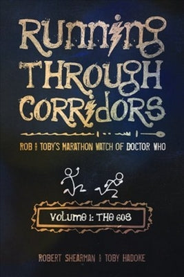 Running Through Corridors: Rob and Toby's Marathon Watch of Doctor Who (Volume 1: The 60s) by Shearman, Robert