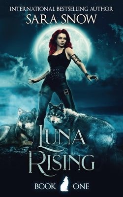 Luna Rising: Book 1 of the Luna Rising Series (a Paranormal Shifter Romance Series) by Snow, Sara