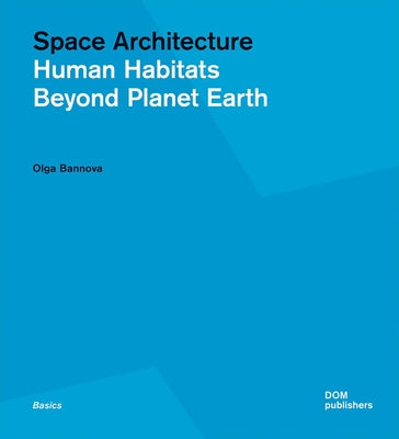 Space Architecture: Human Habitats Beyond Planet Earth by Bannova, Olga