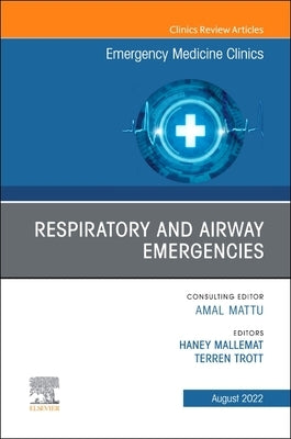 Respiratory and Airway Emergencies, an Issue of Emergency Medicine Clinics of North America: Volume 40-3 by Mallemat, Haney A.