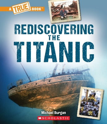 Rediscovering the Titanic (a True Book: The Titanic) by Burgan, Michael