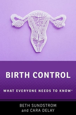 Birth Control: What Everyone Needs to Know(r) by Sundstrom, Beth L.