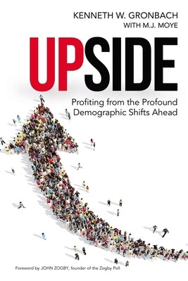 Upside: Profiting from the Profound Demographic Shifts Ahead by Gronbach, Kenneth