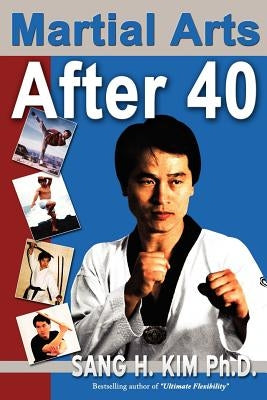 Martial Arts After 40 by Kim, Sang H.