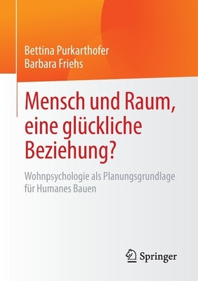 Mensch Und Raum, Eine Glückliche Beziehung?: Wohnpsychologie ALS Planungsgrundlage Für Humanes Bauen by Purkarthofer, Bettina