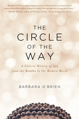 The Circle of the Way: A Concise History of Zen from the Buddha to the Modern World by O'Brien, Barbara