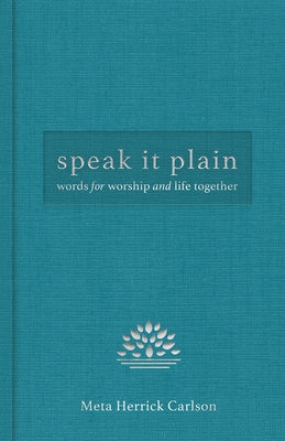 Speak It Plain: Words for Worship and Life Together by Carlson, Meta Herrick