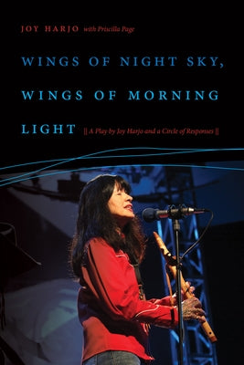 Wings of Night Sky, Wings of Morning Light: A Play by Joy Harjo and a Circle of Responses by Harjo, Joy