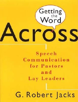 Getting the Word Across: Speech Communication for Pastors and Lay Leaders by Jacks, G. Robert