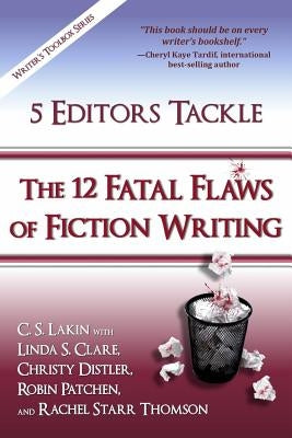 5 Editors Tackle the 12 Fatal Flaws of Fiction Writing by Clare, Linda S.