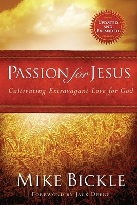 Passion for Jesus: Cultivating Extravagant Love for God by Bickle, Mike