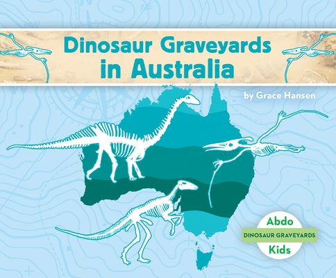Dinosaur Graveyards in Australia by Hansen, Grace
