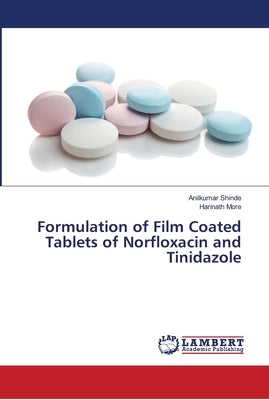 Formulation of Film Coated Tablets of Norfloxacin and Tinidazole by Shinde, Anilkumar