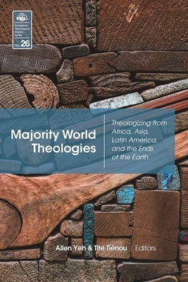 Majority World Theologies: Theologizing from Africa, Asia, Latin America, and the Ends of the Earth by Yeh, Allen