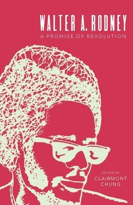 Walter A. Rodney: A Promise of Revolution by Chung, Clairmont