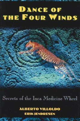 Dance of the Four Winds: Secrets of the Inca Medicine Wheel by Villoldo, Alberto