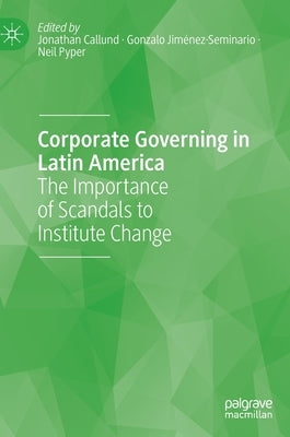 Corporate Governing in Latin America: The Importance of Scandals to Institute Change by Callund, Jonathan