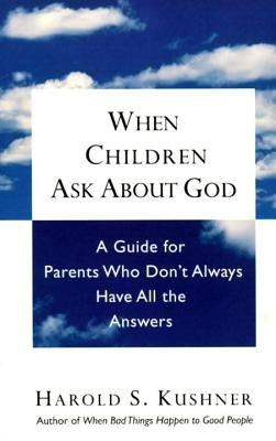 When Children Ask about God: A Guide for Parents Who Don't Always Have All the Answers by Kushner, Harold S.
