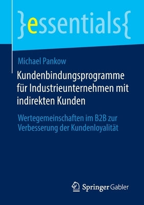 Kundenbindungsprogramme Für Industrieunternehmen Mit Indirekten Kunden: Wertegemeinschaften Im B2B Zur Verbesserung Der Kundenloyalität by Pankow, Michael