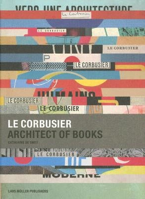 Le Corbusier: Architect of Books 1912-1965 by De Smet, Catherine