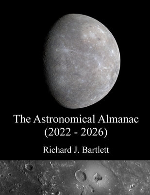 The Astronomical Almanac (2022 - 2026): A Comprehensive Guide to Night Sky Events by Bartlett, Richard J.