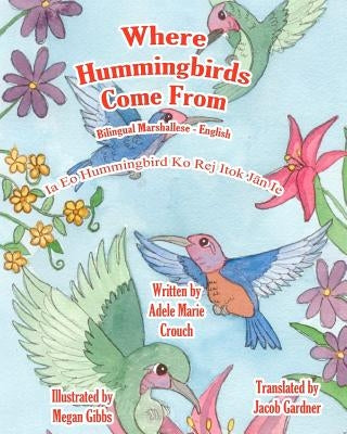 Where Hummingbirds Come From Bilingual Marshallese English by Crouch, Adele Marie