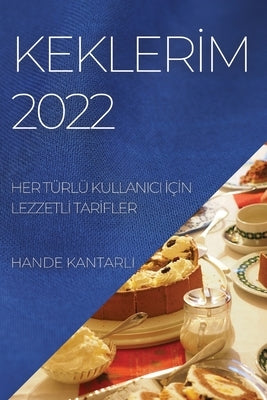 Kekler&#304;m 2022: Her Türlü Kullanici &#304;ç&#304;n Lezzetl&#304; Tar&#304;fler by Kantarli, Hande