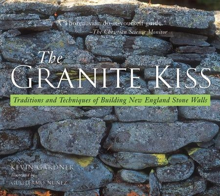 Granite Kiss: Traditions and Techniques of Building New England Stone Walls by Gardner, Kevin