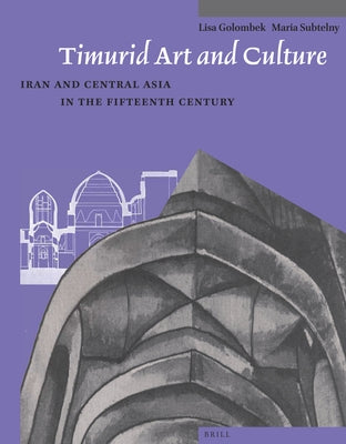 Timurid Art and Culture: Iran and Central Asia in the Fifteenth Century by Golombek