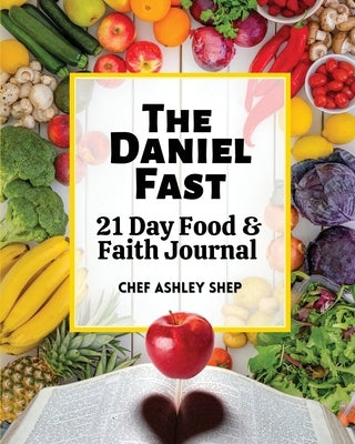 The Daniel Fast: 21 Day Food and Faith Journal by Shep, Chef Ashley