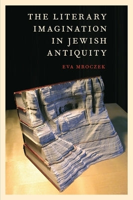 The Literary Imagination in Jewish Antiquity by Mroczek, Eva