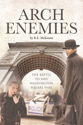 ARCH Enemies: The Battle to Save Washington Square Park by McKenna, R. E. E.