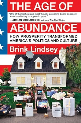 The Age of Abundance: How Prosperity Transformed America's Politics and Culture by Lindsey, Brink