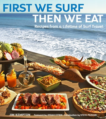 First We Surf, Then We Eat: Recipes from a Lifetime of Surf Travel by Kempton, Jim
