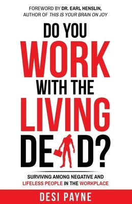 Do You Work with the Living Dead?: Surviving Among Negative and Lifeless People in the Workplace by Payne, Desi