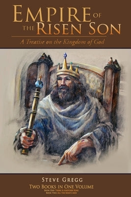 Empire of the Risen Son (Two Volumes Combined): A Treatise on the Kingdom of God by Gregg, Steve