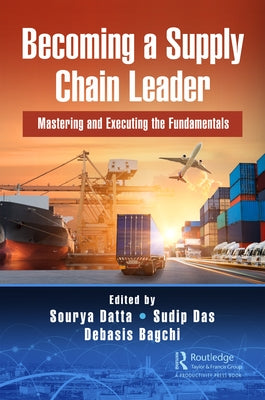 Becoming a Supply Chain Leader: Mastering and Executing the Fundamentals by Datta, Sourya