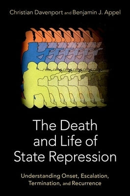 The Death and Life of State Repression: Understanding Onset, Escalation, Termination, and Recurrence by Davenport, Christian