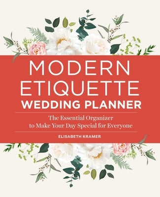 Modern Etiquette Wedding Planner: The Essential Organizer to Make Your Day Special for Everyone by Kramer, Elisabeth