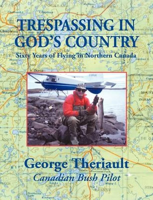 Trespassing in God's Country by Theriault, George