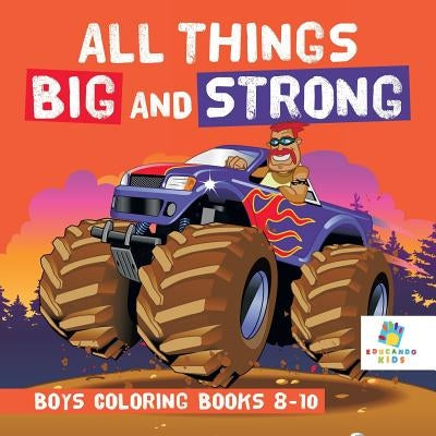 All Things Big and Strong Boys Coloring Books 8-10 by Educando Kids