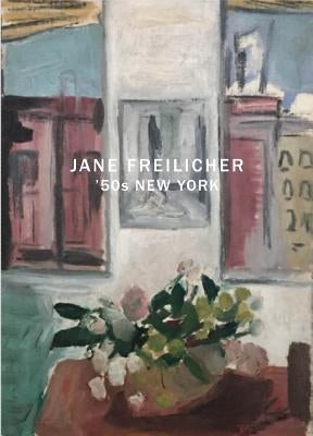 Jane Freilicher: '50s New York by Freilicher, Jane