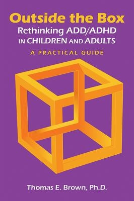 Outside the Box: Rethinking ADD/ADHD in Children and Adults: A Practical Guide by Brown, Thomas E.