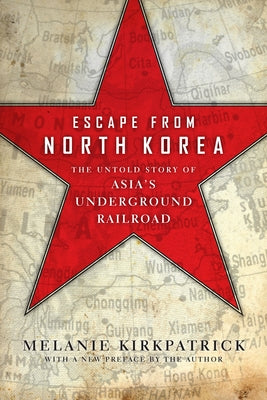 Escape from North Korea: The Untold Story of Asia's Underground Railroad by Kirkpatrick, Melanie